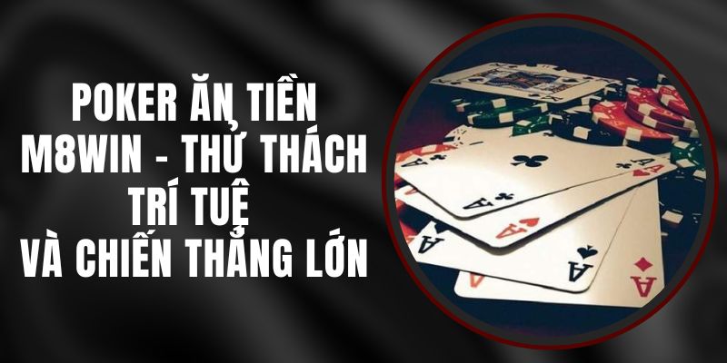 Poker Ăn Tiền M8WIN - Thử Thách Trí Tuệ Và Chiến Thắng Lớn