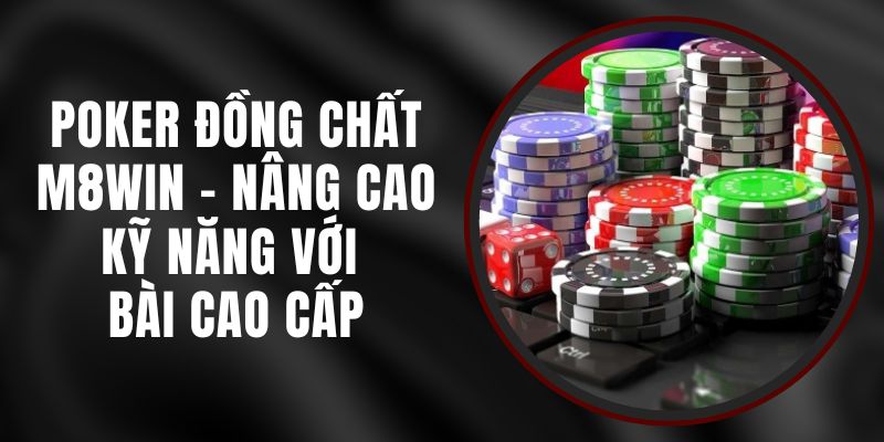 Poker Đồng Chất M8WIN - Nâng Cao Kỹ Năng Với Bài Cao Cấp