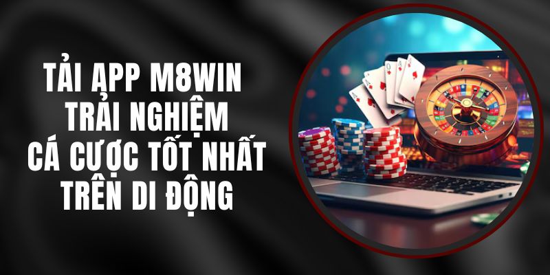 Tải App M8WIN – Trải Nghiệm Cá Cược Tốt Nhất Trên Di Động