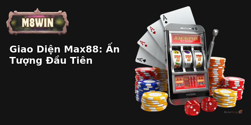 Giao Diện Max88: Ấn Tượng Đầu Tiên