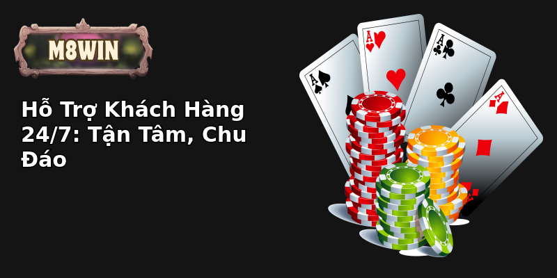 Hỗ Trợ Khách Hàng 24/7: Tận Tâm, Chu Đáo