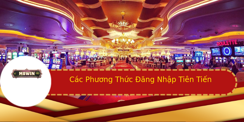 Các Phương Thức Đăng Nhập Tiên Tiến