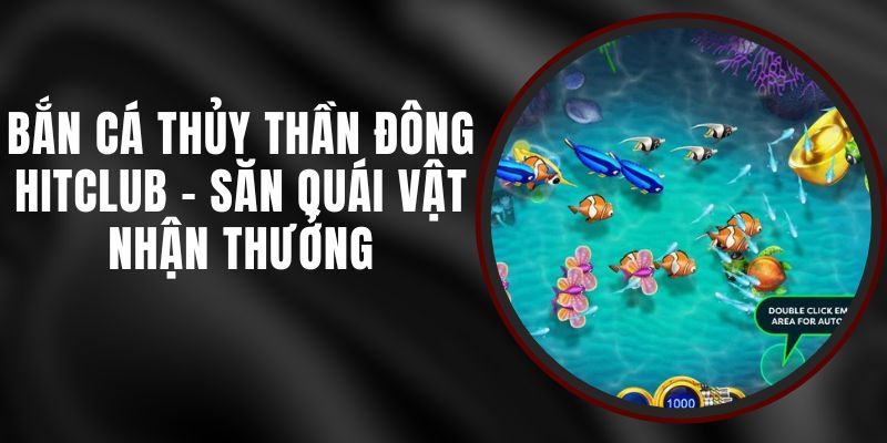 Bắn Cá Thủy Thần Đông Hitclub - Săn Quái Vật Nhận Thưởng