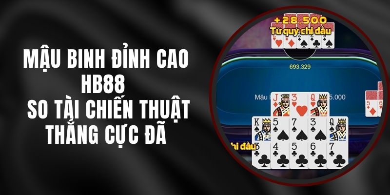 Mậu Binh Đỉnh Cao HB88 - So Tài Chiến Thuật Thắng Cực Đã