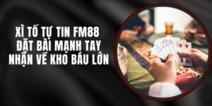 Xì Tố Tự Tin FM88 - Đặt Bài Mạnh Tay Nhận Về Kho Báu Lớn
