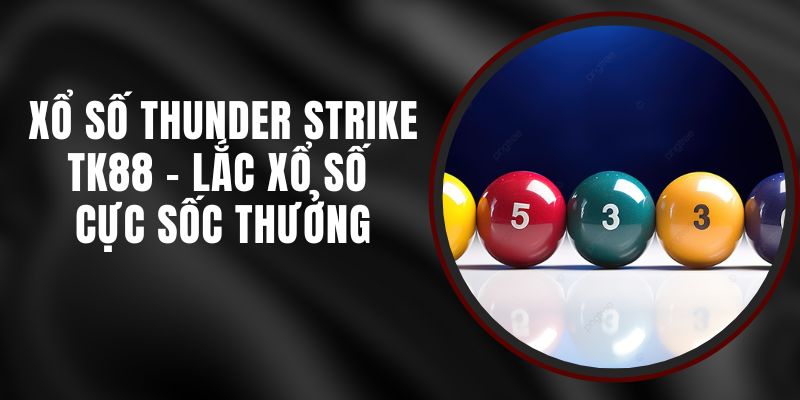Xổ Số Thunder Strike TK88 - Lắc Xổ Số Cực Sốc Thưởng
